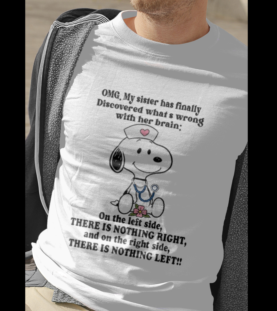 OMG My Sister Has Finally Discovered What's Wrong With Her Brain Snoopy Nurse Humor There Is Nothing Left T-Shirt