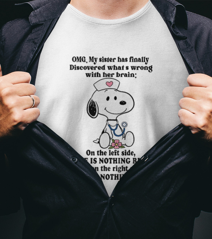 OMG My Sister Has Finally Discovered What's Wrong With Her Brain Snoopy Nurse Humor There Is Nothing Left T-Shirt