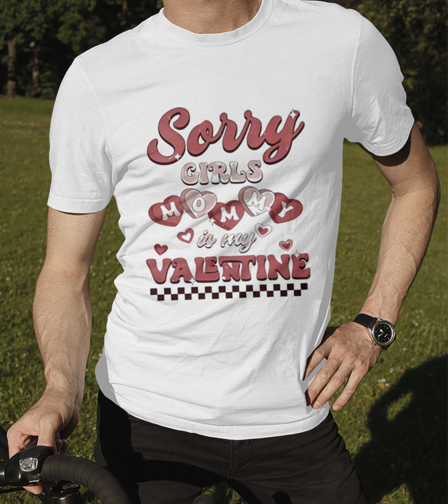 Sorry Girls Mommy Is My Valentine With Hearts T-Shirt