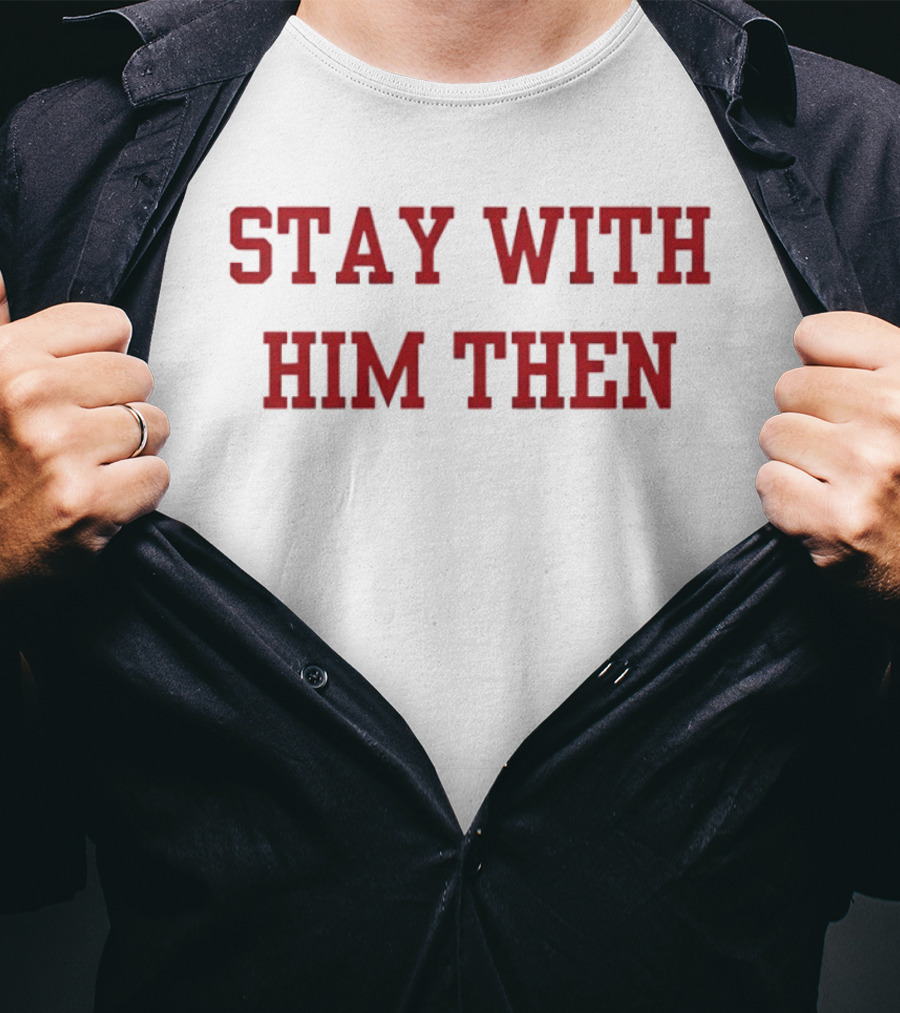 Stay With Him Then Bold Red T-Shirt