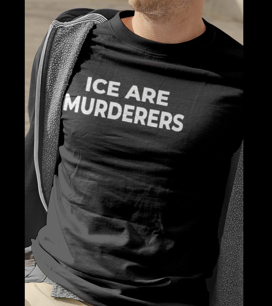ICE Are Murderers Protest Message T-Shirt