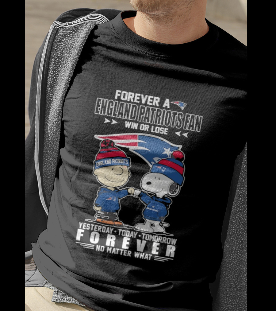 Forever A New England Patriots Fan Win Or Lose Yesterday Today Tomorrow No Matter What T-Shirt