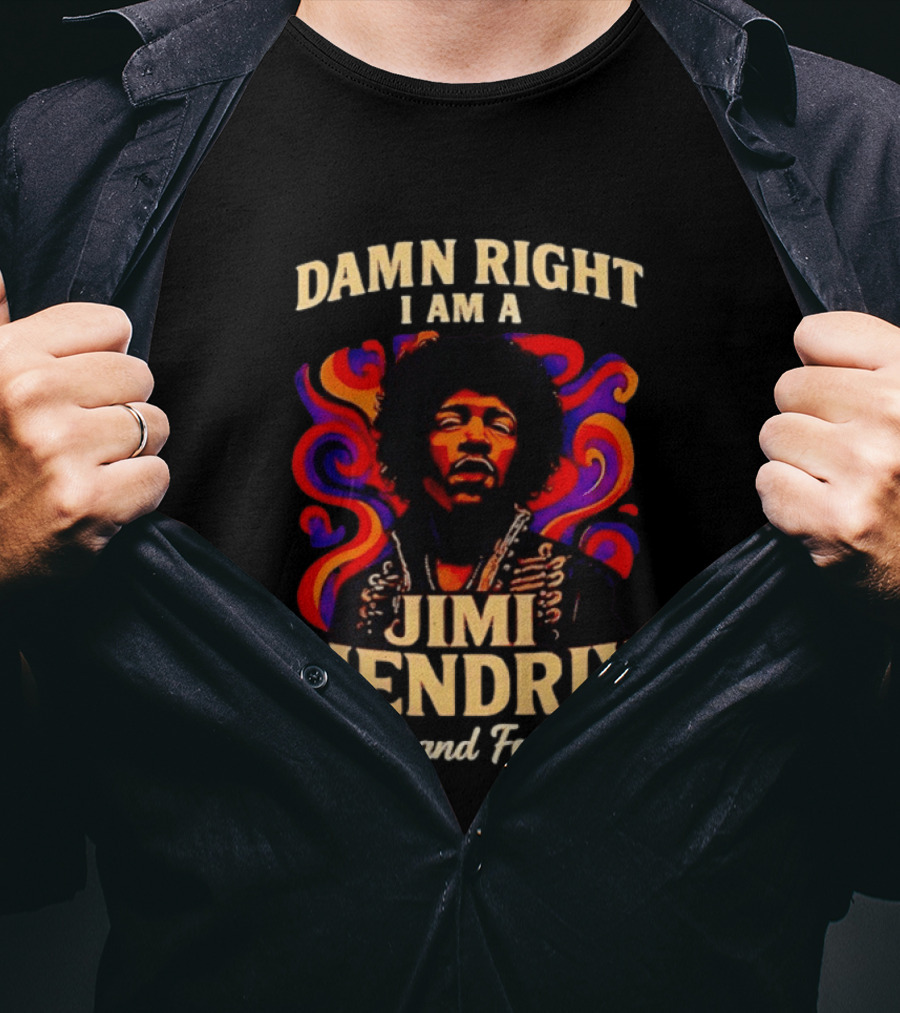 Damn Right I Am A Jimi Hendrix Now And Forever Psychedelic T-Shirt