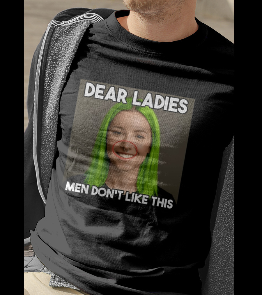 Dear Ladies Men Don't Like This Green Hair Piercing T-Shirt