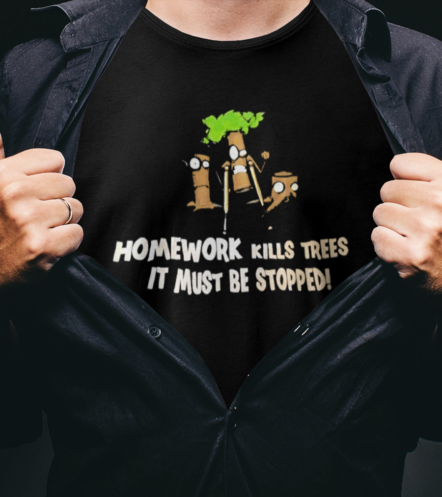 Homework Kills Trees It Must Be Stopped Save Our Planet T-Shirt