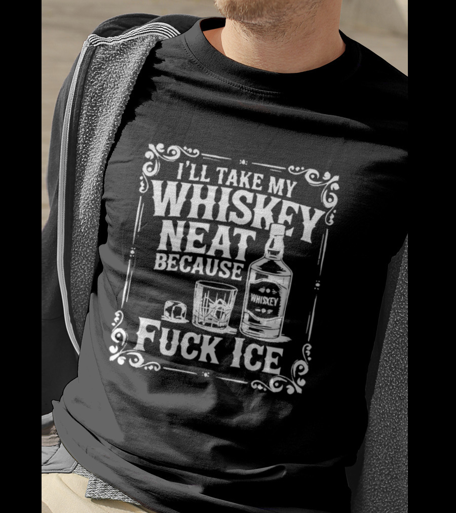 I'll Take My Whiskey Neat Because Fuck ICE Whiskey Bottle And Glass T-Shirt