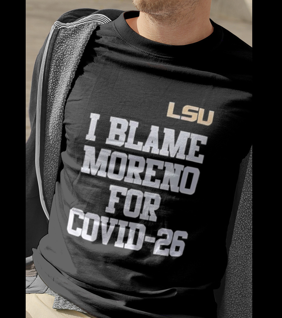 LSU Tigers I Blame Moreno For COVID 26 T-Shirt