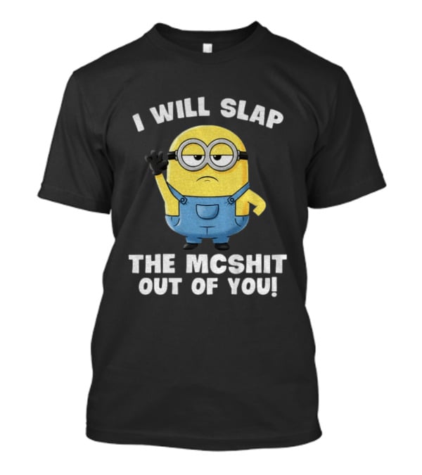 I Will Slap The Mcshit Out Of You Minion T-Shirt
