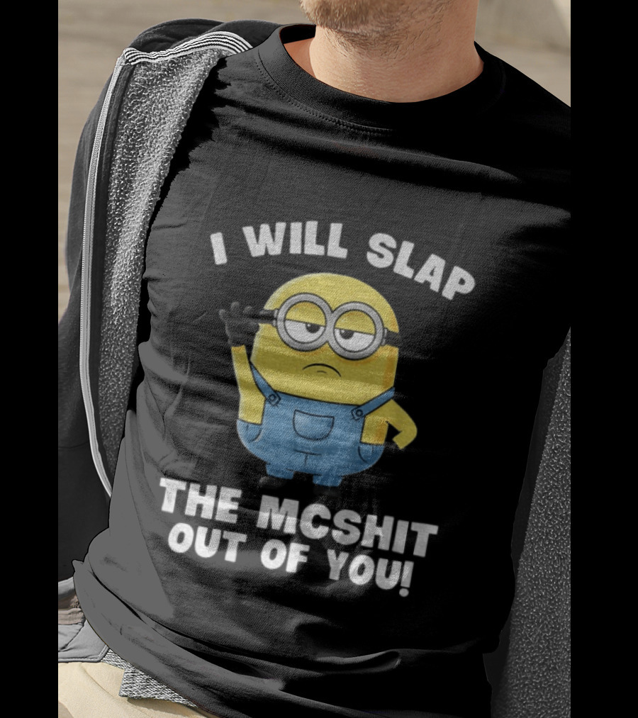 I Will Slap The Mcshit Out Of You Minion T-Shirt