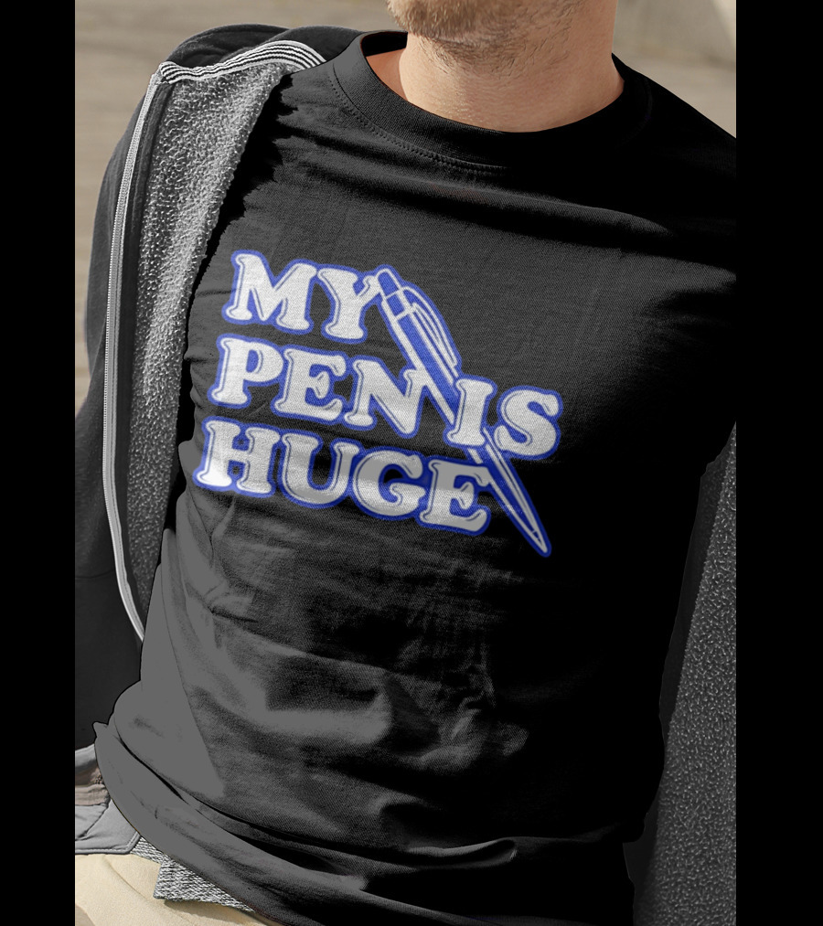My Pen Is Huge T-Shirt
