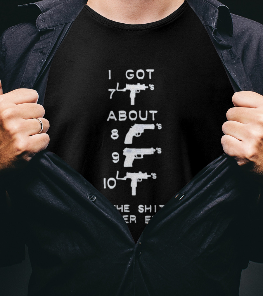 I Got 7 Mac 11s About 8 9 10 The Shit Never Ends T-Shirt