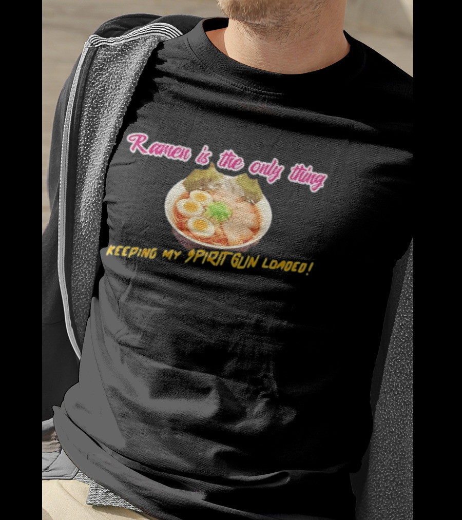 Ramen Is The Only Thing Keeping My Spirit Gun Loaded Egg Noodles Bowl T-Shirt