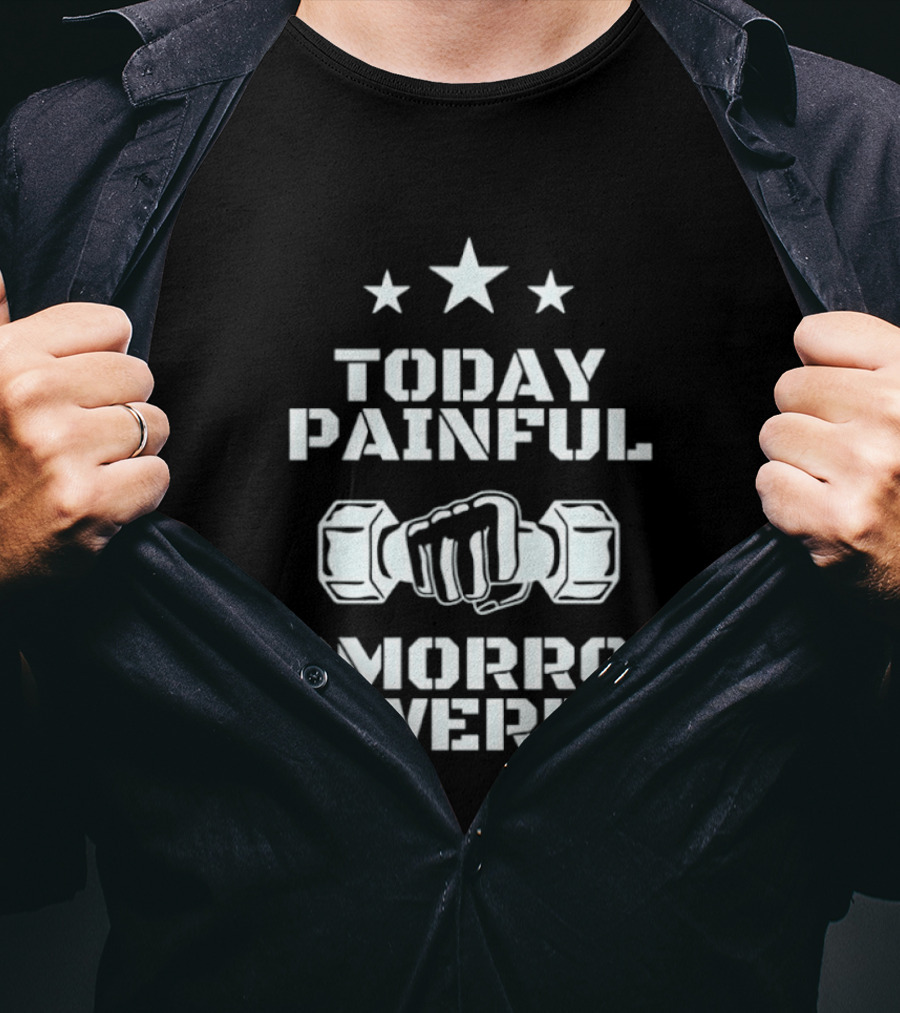 Today Painful Tomorrow Powerful Motivational Fitness Quote With Dumbbell Fist And Stars T-Shirt