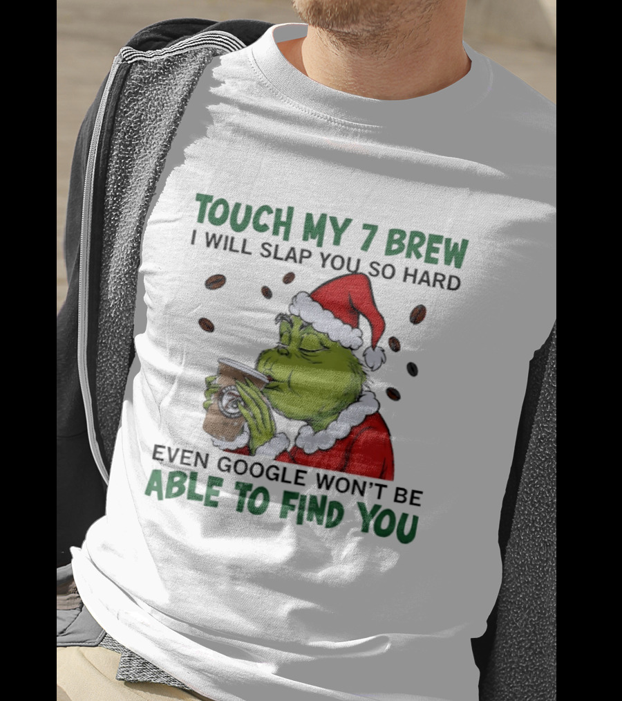Touch My 7 Brew Grinch Santa Even Google Won't Find You T-Shirt