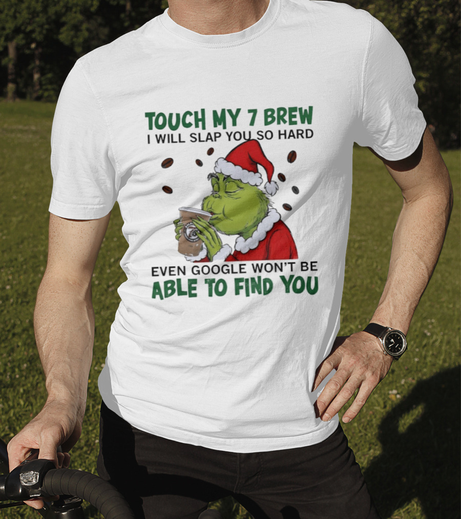 Touch My 7 Brew Grinch Santa Even Google Won't Find You T-Shirt