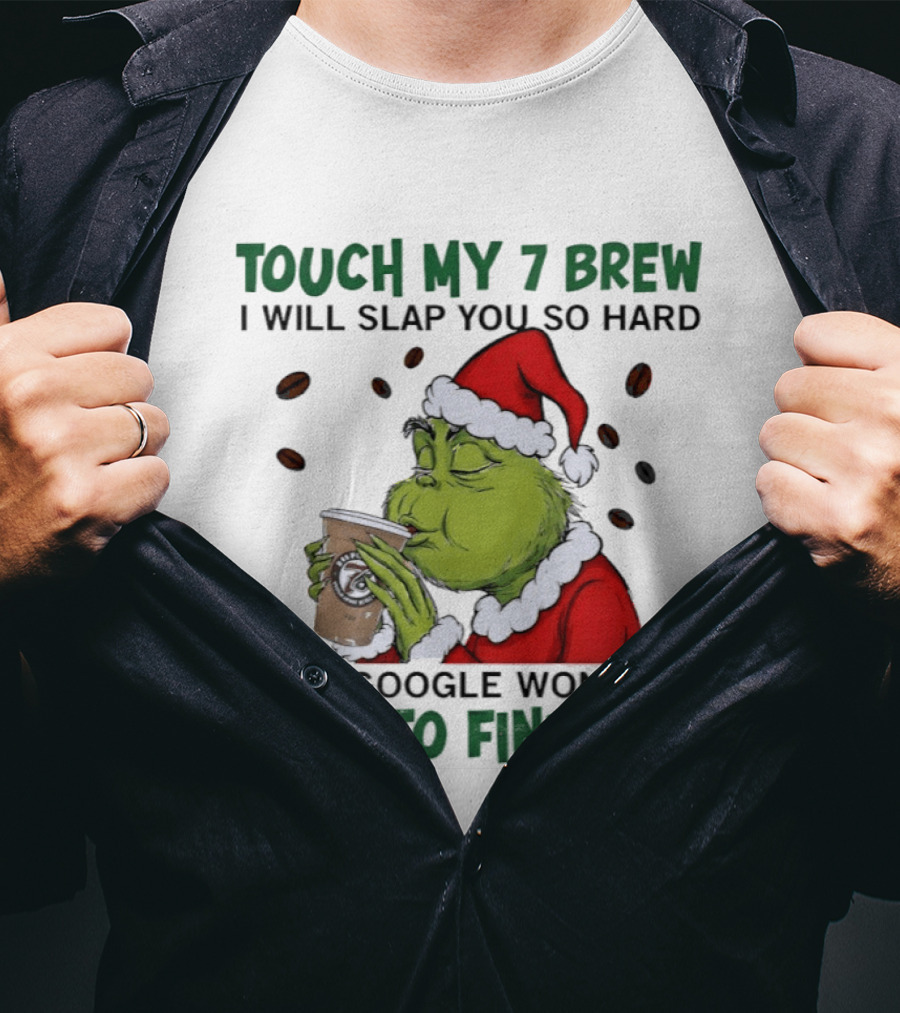 Touch My 7 Brew Grinch Santa Even Google Won't Find You T-Shirt