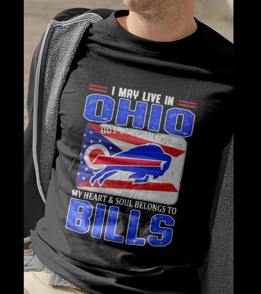 I May Live In Ohio But On Gameday My Heart And Soul Belongs To Bills T-Shirt