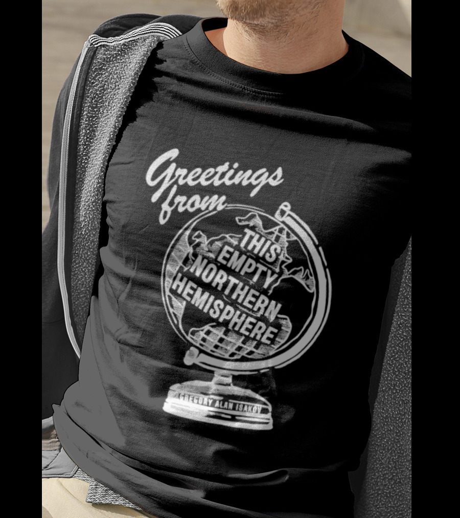 Greetings From This Empty Northern Hemisphere Gregory Alan Isakov Globe T-Shirt