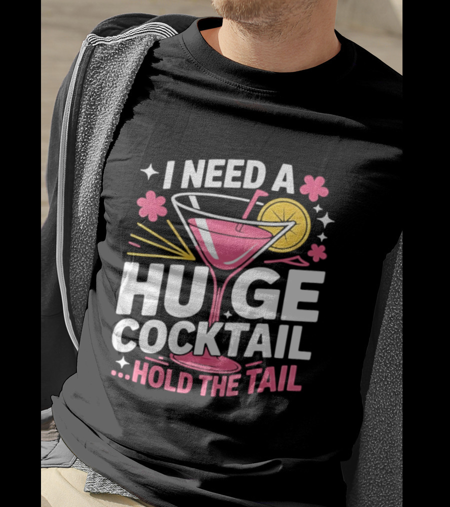 I Need A Huge Cocktail Hold The Tail Martini Drink Humor T-Shirt