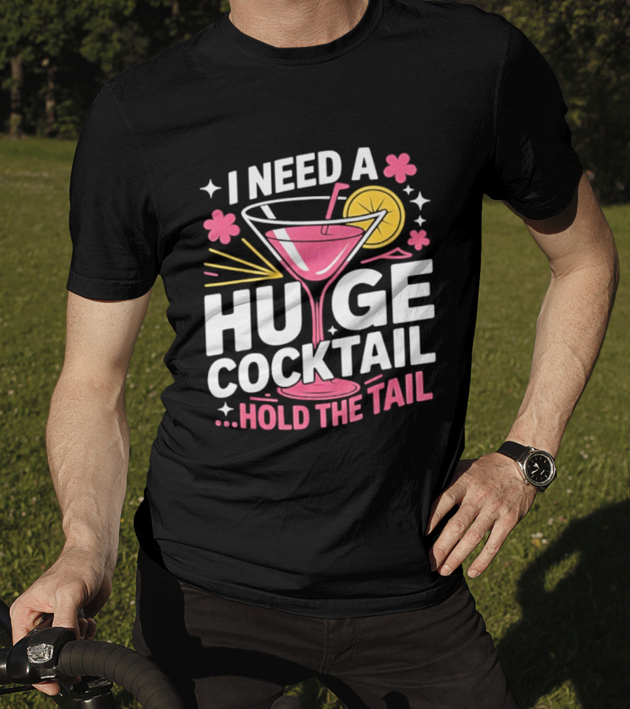 I Need A Huge Cocktail Hold The Tail Martini Drink Humor T-Shirt