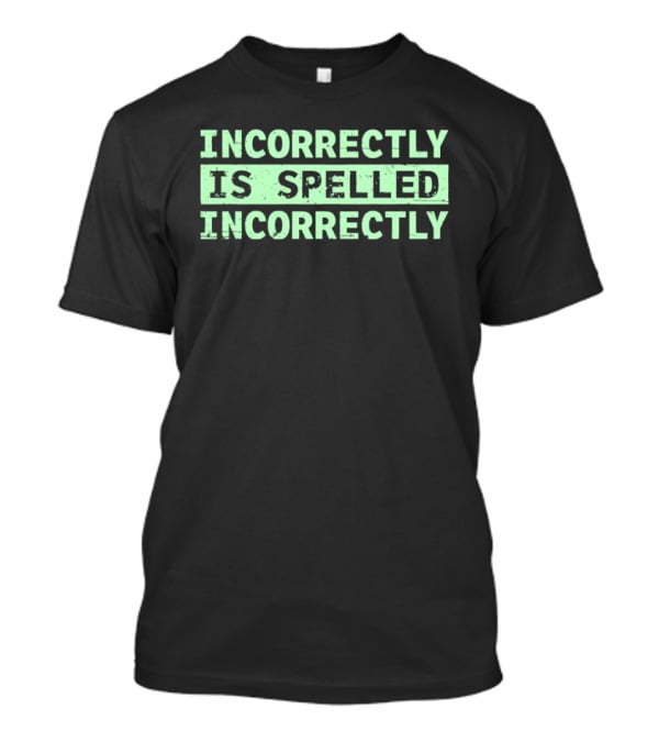 Incorrectly Is Spelled Incorrectly Distressed T-Shirt