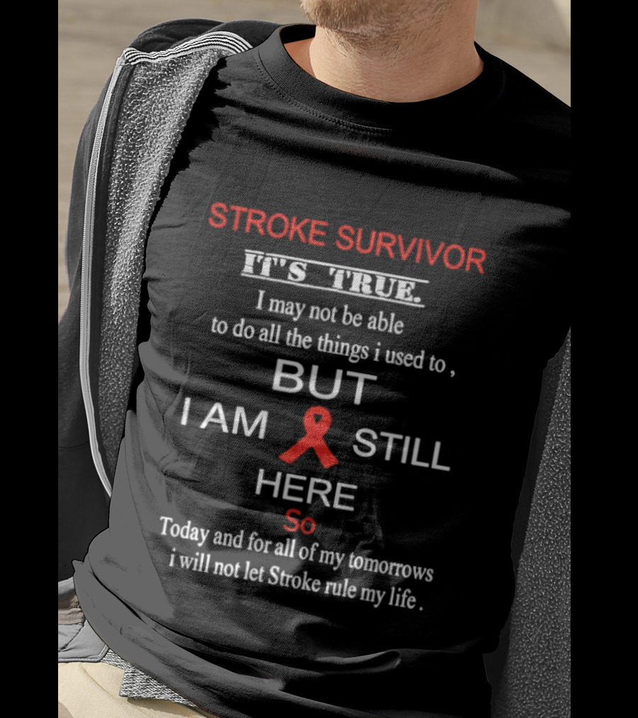 Stroke Survivor It's True I May Not Be Able But I Am Still Here Let Stroke Rule My Life T-Shirt