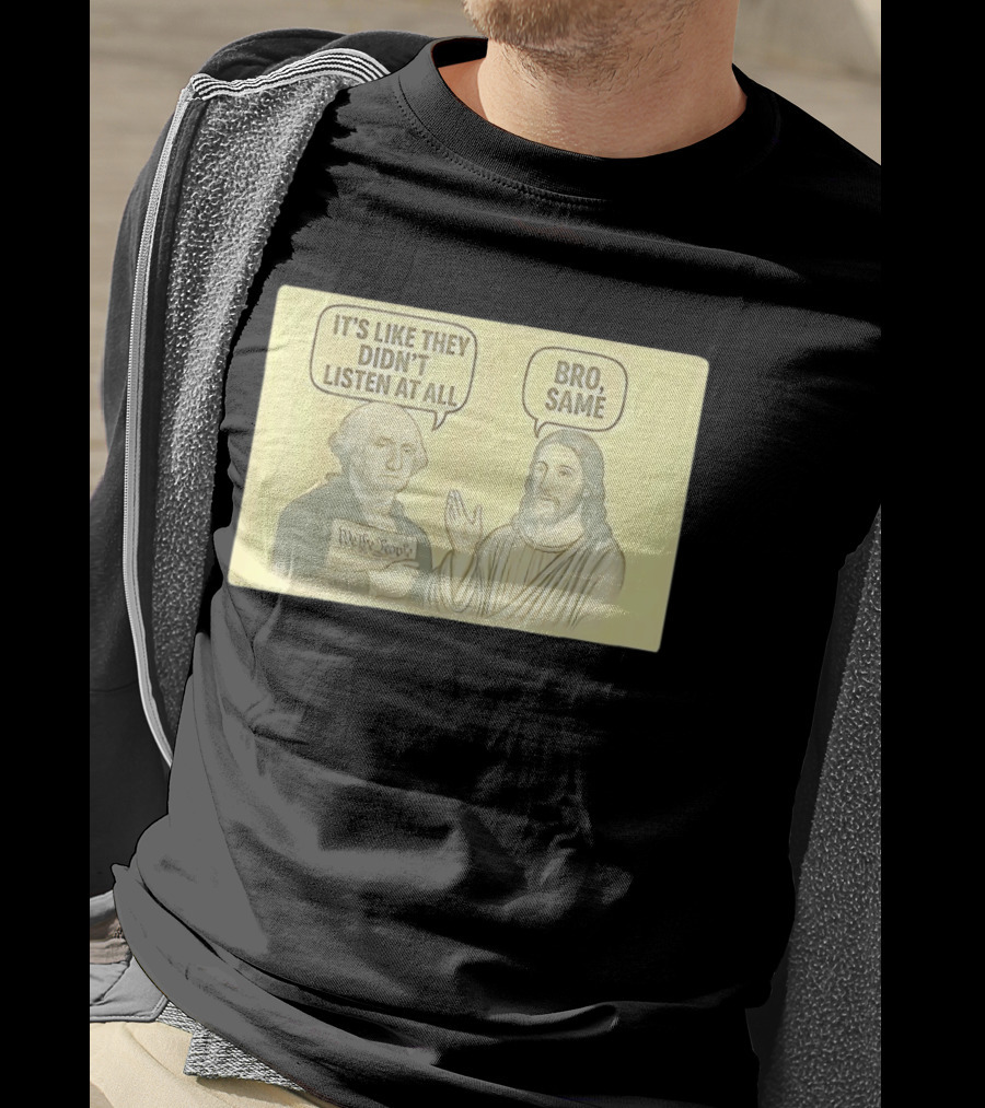 George And Jesus It's Like They Didn't Listen At All Bro Same We The People T-Shirt