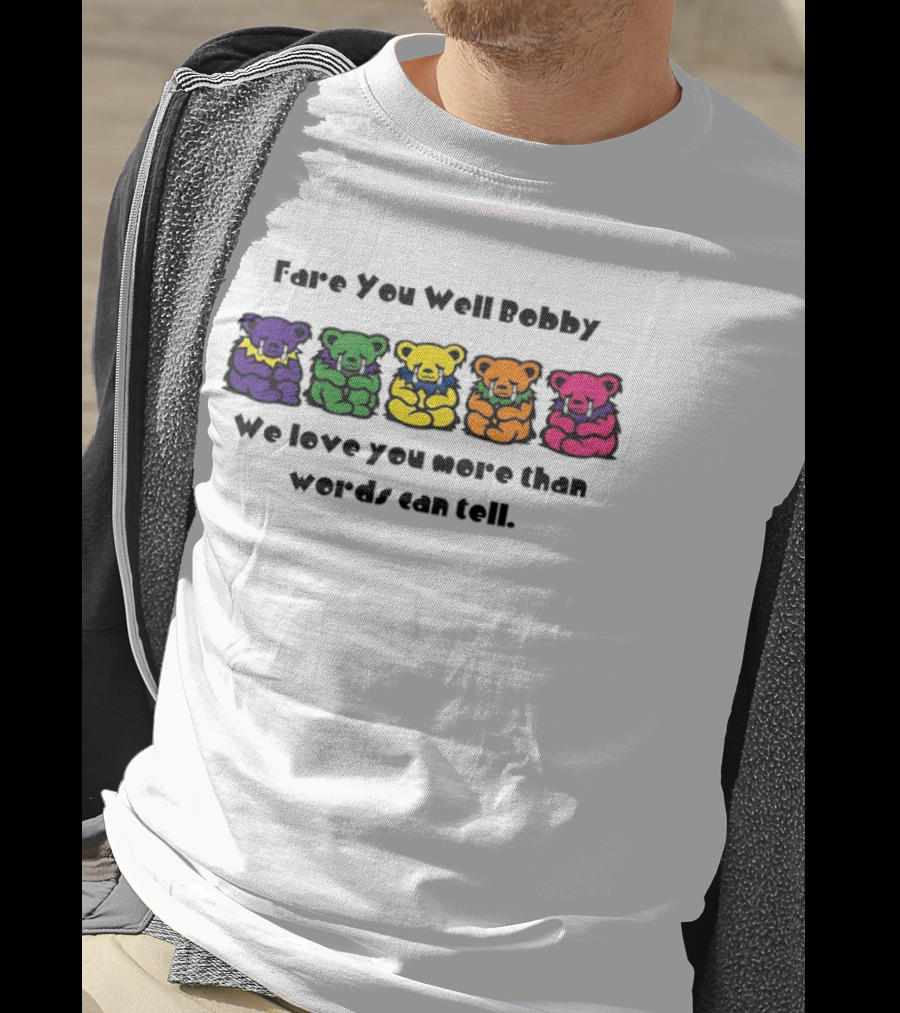 Fare You Well Bobby We Love You More Than Words Can Tell Grateful Dead Bears T-Shirt