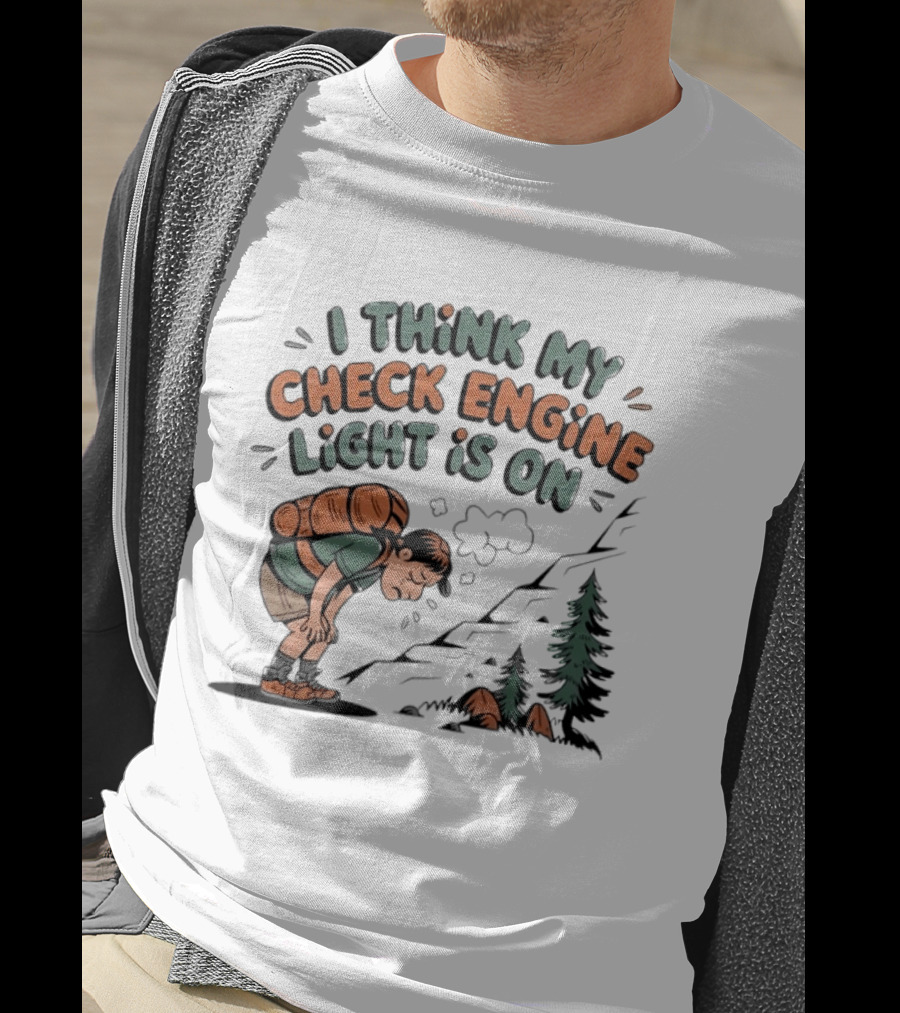 I Think My Check Engine Light Is On Exhausted Hiker Backpacking T-Shirt