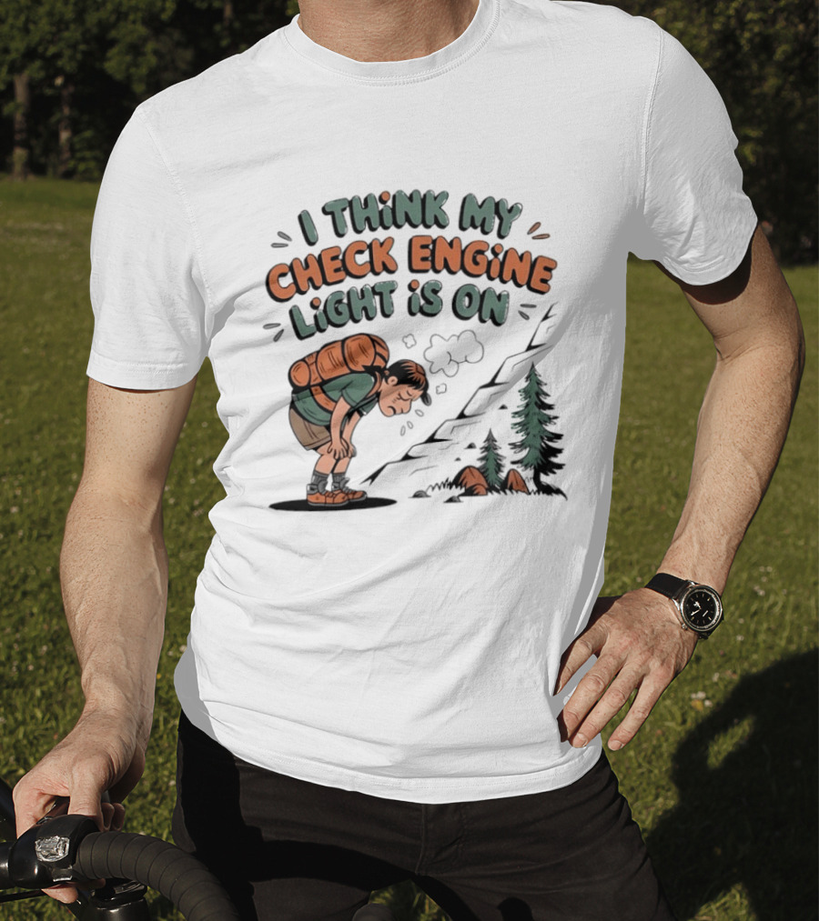 I Think My Check Engine Light Is On Exhausted Hiker Backpacking T-Shirt