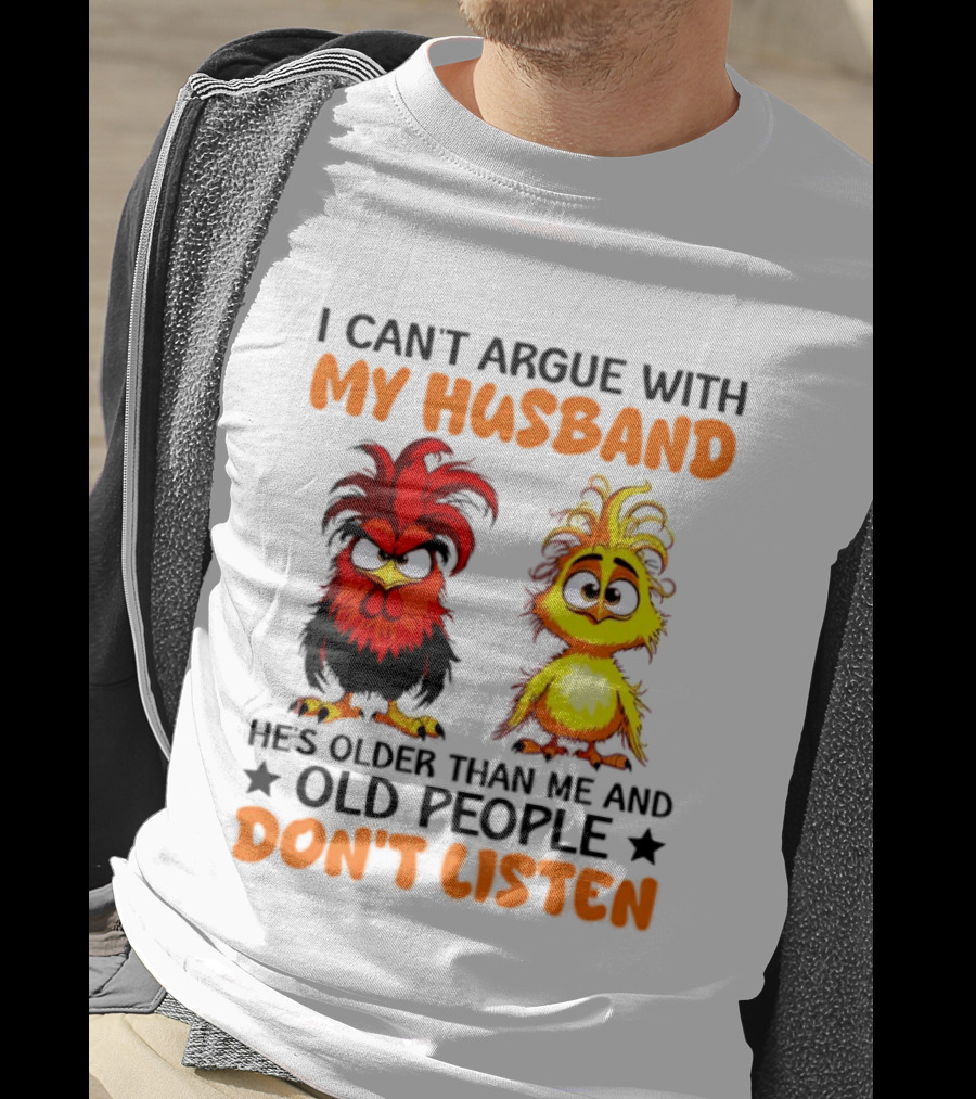 I Can't Argue With My Husband He's Older Than Me And Old People Don't Listen Rooster And Chick T-Shirt