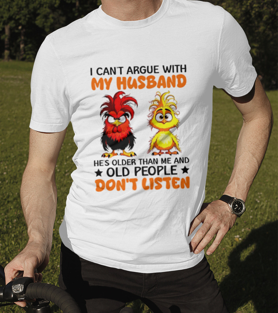 I Can't Argue With My Husband He's Older Than Me And Old People Don't Listen Rooster And Chick T-Shirt