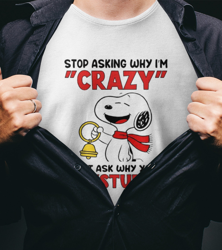 Snoopy Stop Asking Why I'm Crazy Bell I Don't Ask Why You're So Stupid T-Shirt