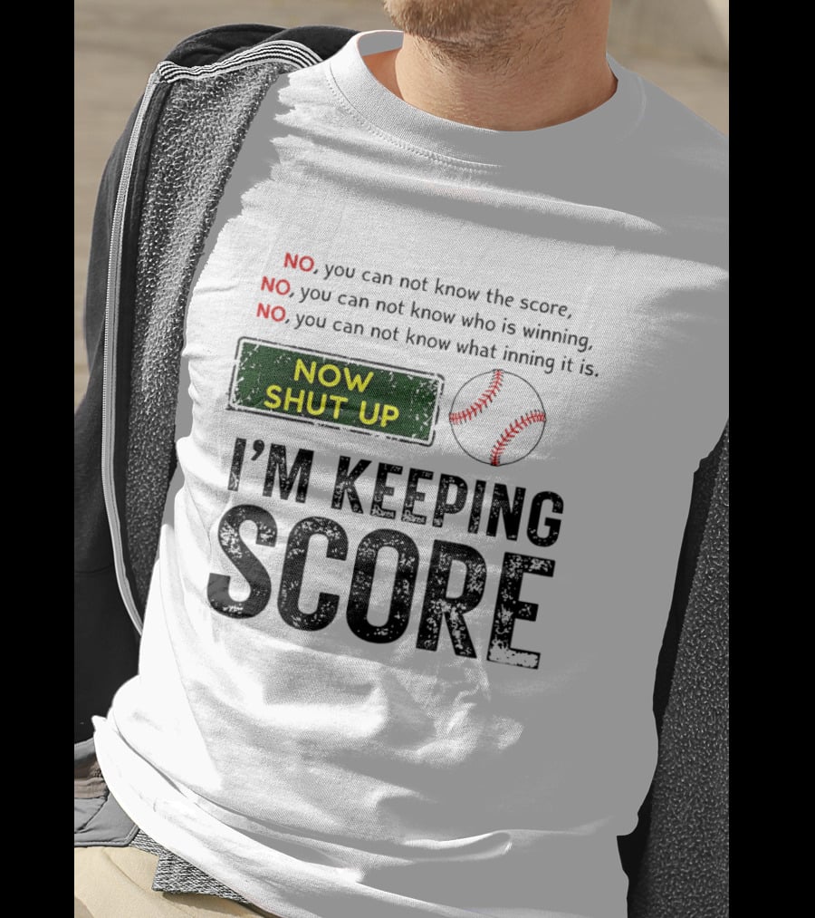 Now Shut Up I'm Keeping Score Baseball Humor T-Shirt