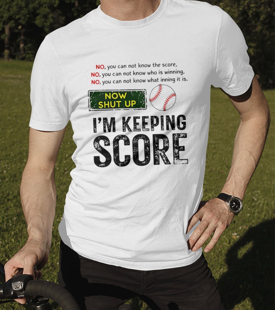 Now Shut Up I'm Keeping Score Baseball Humor T-Shirt