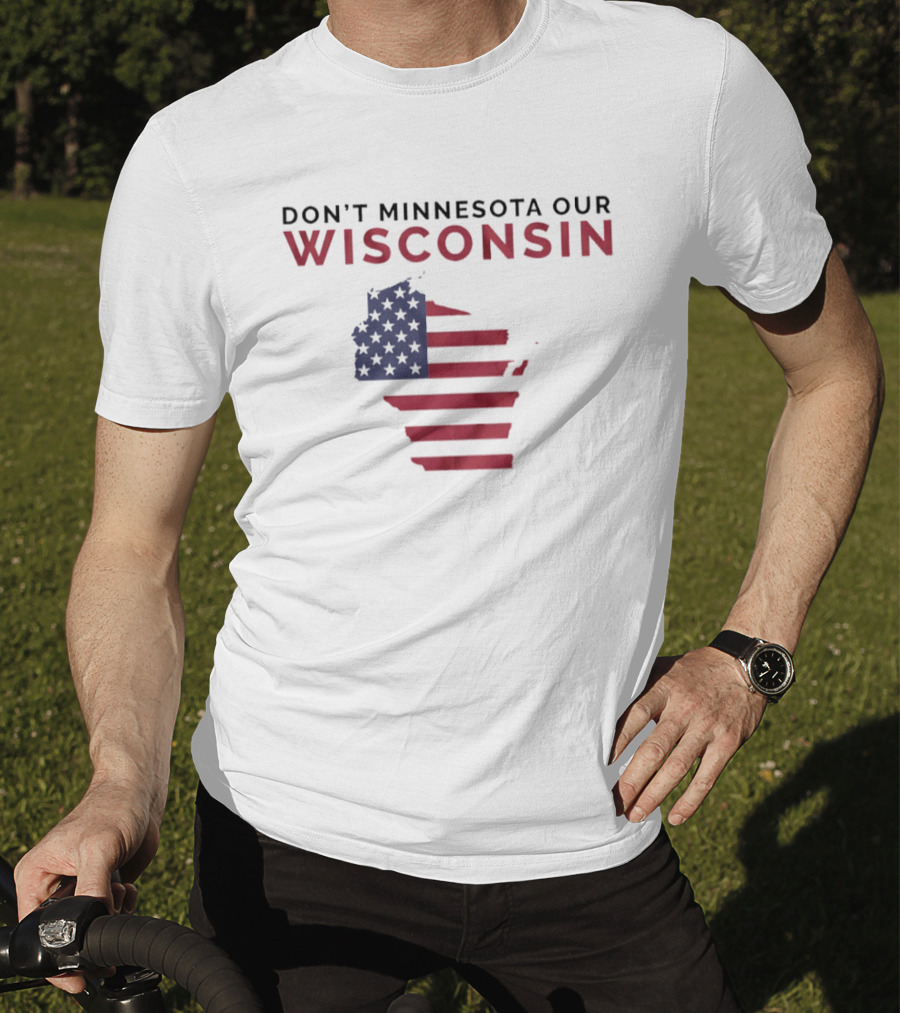 Don't Minnesota Our Wisconsin USA Flag Map T-Shirt