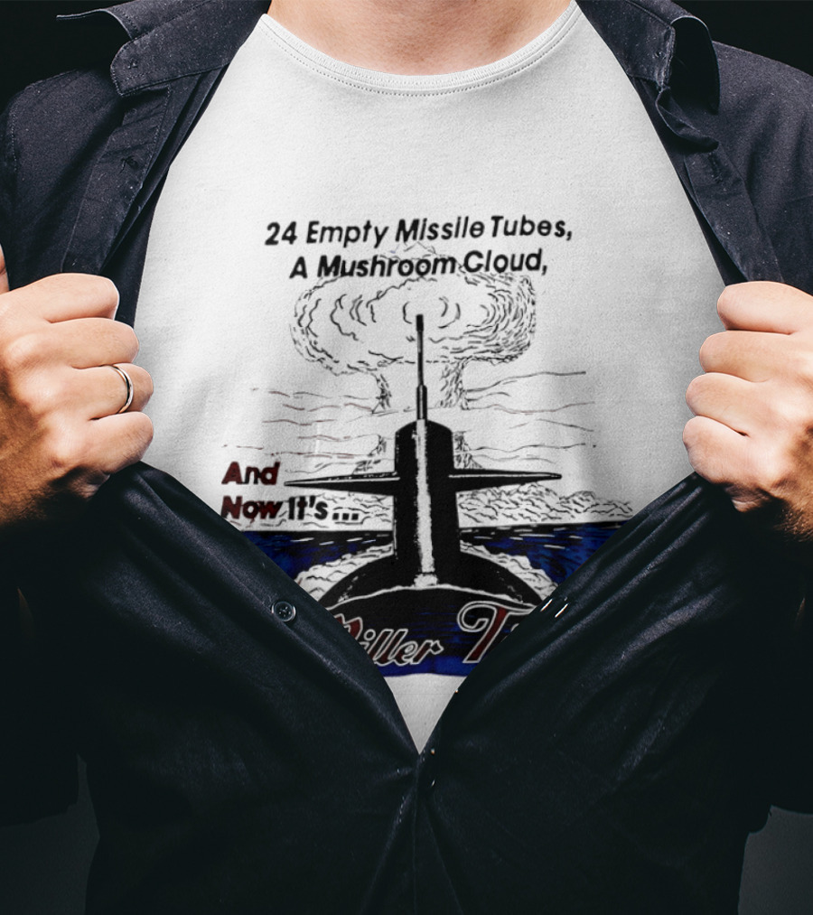 24 Empty Missile Tubes A Mushroom Cloud And Now It's Miller Time T-Shirt
