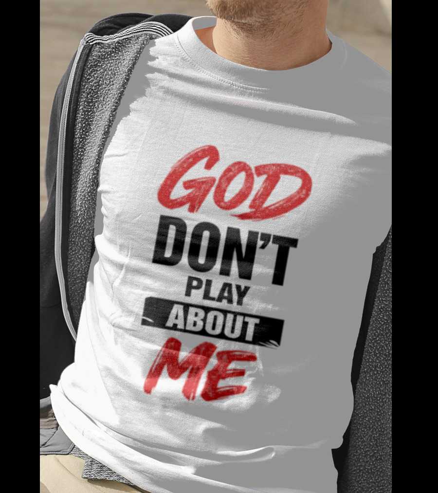 God Don't Play About Me Bold Inspirational T-Shirt