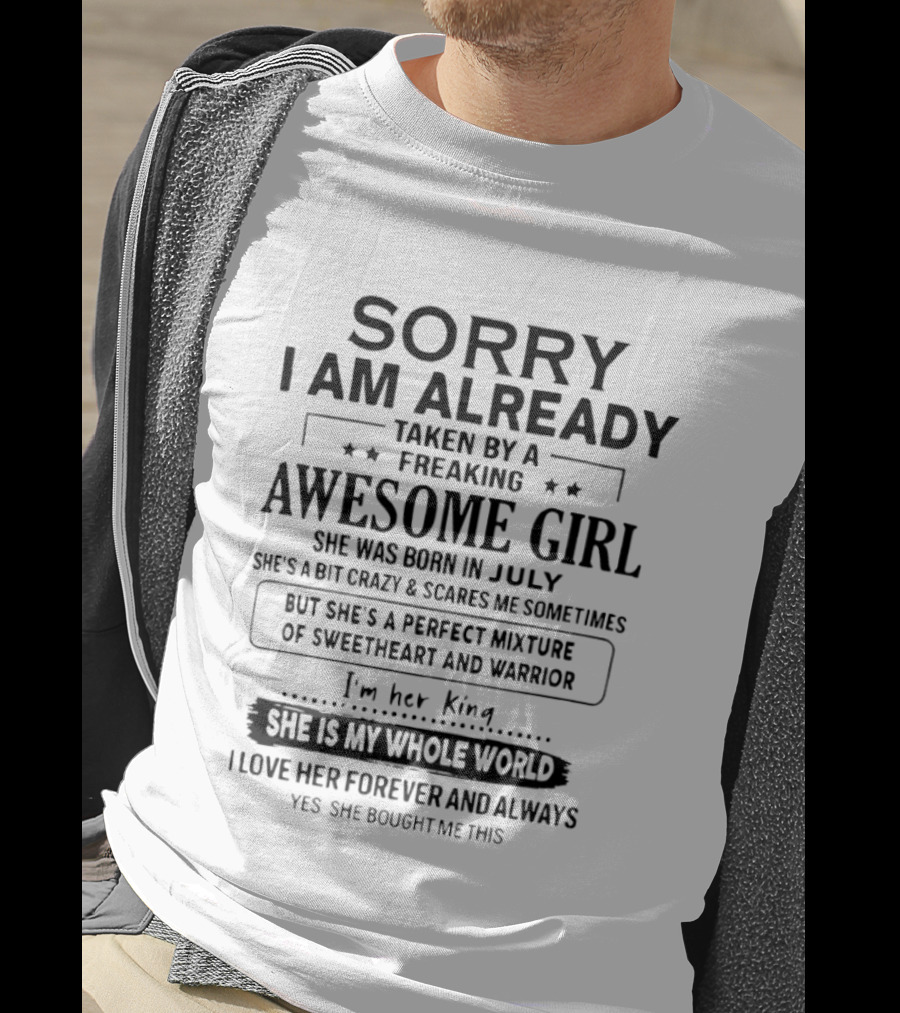 Sorry I Am Already Taken By A Freaking Awesome Girl Born In July Perfect Mixture Of Sweetheart And Warrior T-Shirt