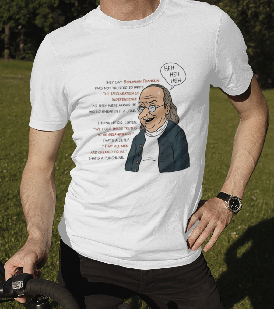 Benjamin Franklin Declaration Of Independence Joke Truths Punchline T-Shirt