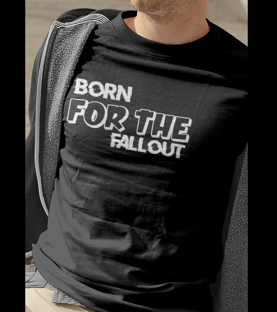 Born For The Fallout T-Shirt