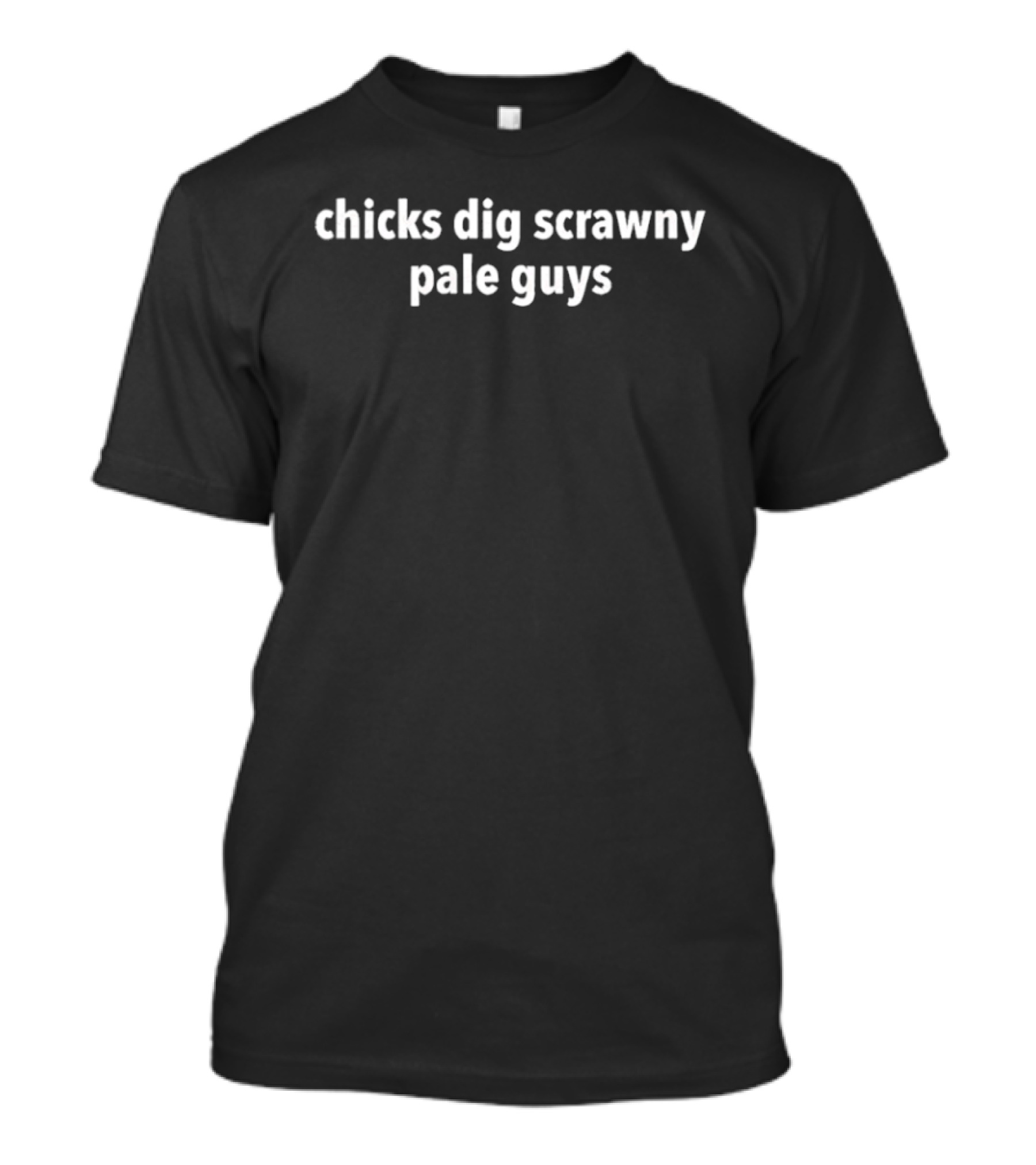 Chicks Dig Scrawny Pale Guys Humor T-Shirt