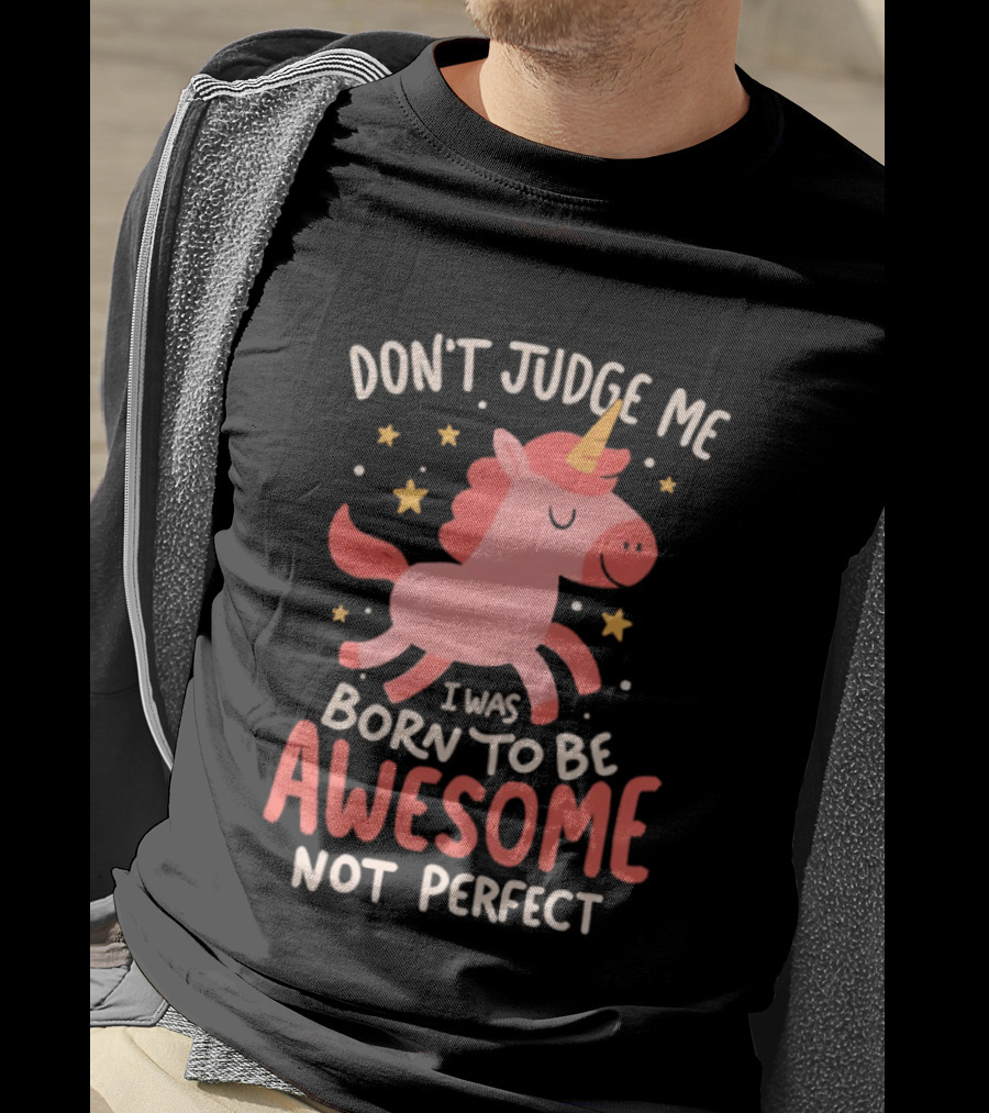 Don't Judge Me I Was Born To Be Awesome Not Perfect Unicorn T-Shirt
