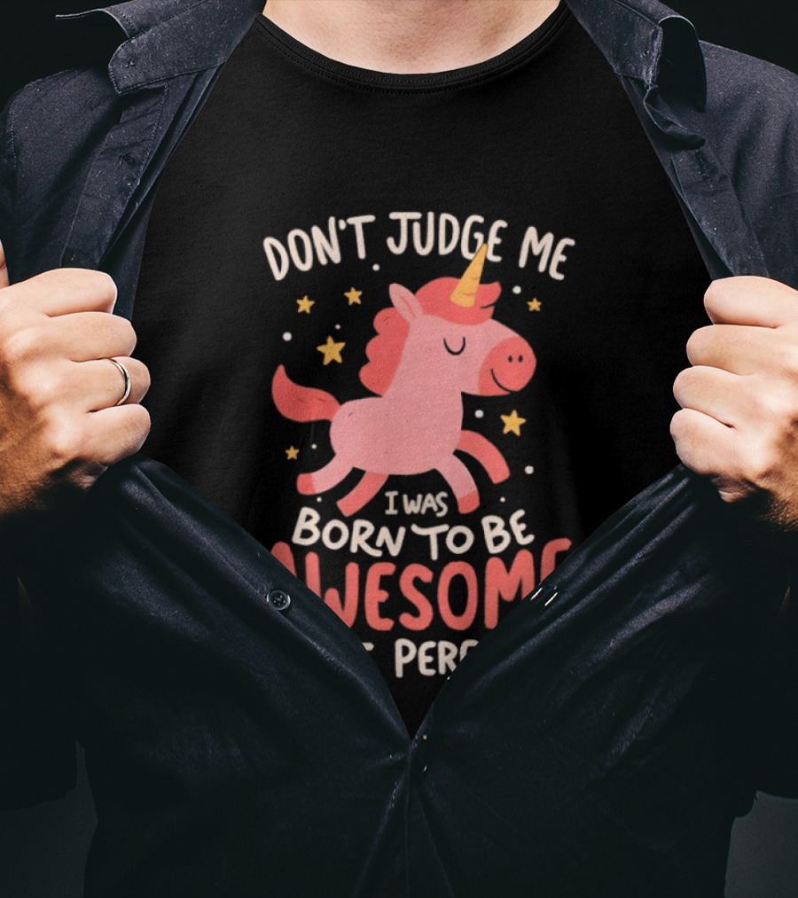 Don't Judge Me I Was Born To Be Awesome Not Perfect Unicorn T-Shirt