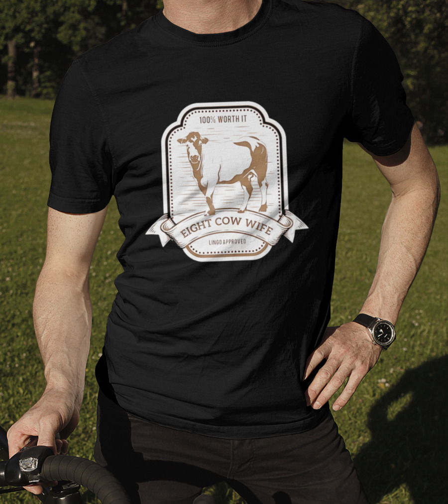 Eight Cow Wife Lingo Approved 100 Percent Worth It T-Shirt