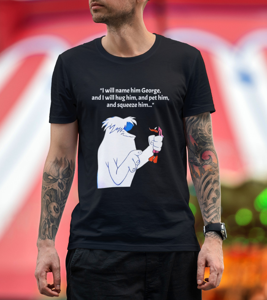 I Will Name Him George And I Will Hug Him And Squeeze Him Abominable Snowman T-Shirt