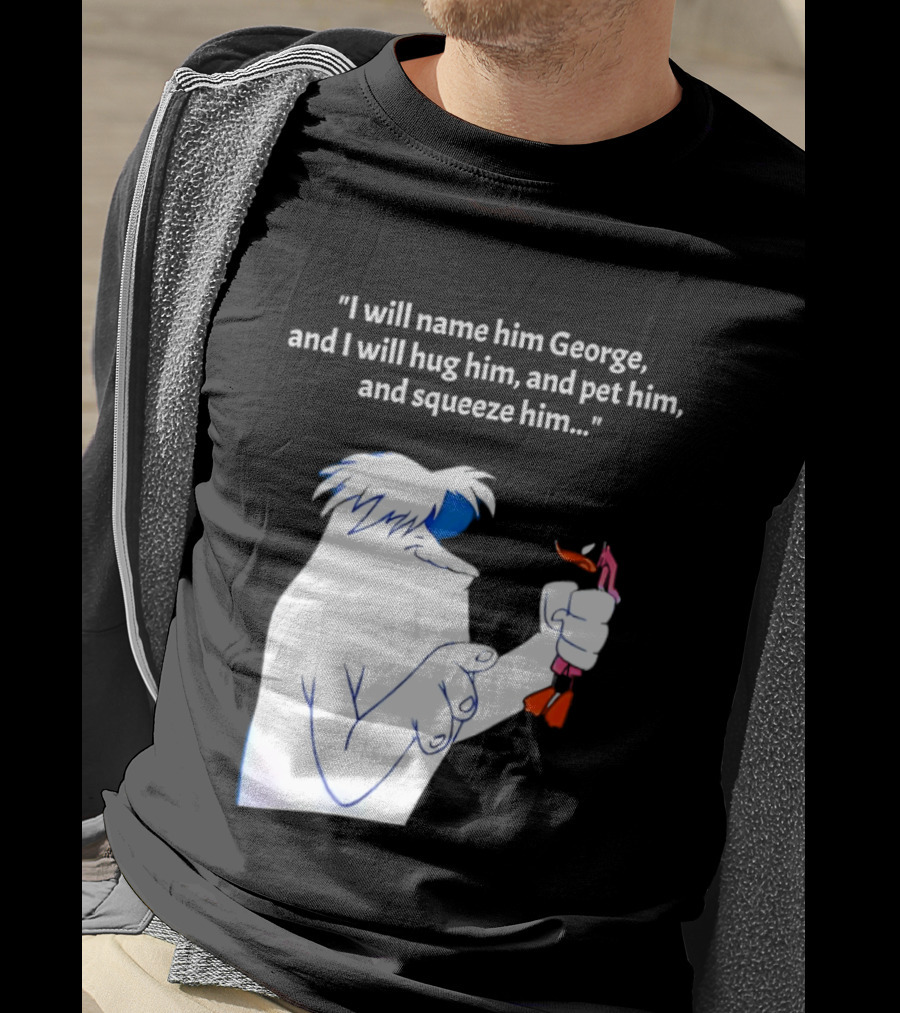I Will Name Him George And I Will Hug Him And Squeeze Him Abominable Snowman T-Shirt