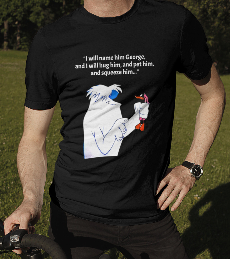 I Will Name Him George And I Will Hug Him And Squeeze Him Abominable Snowman T-Shirt