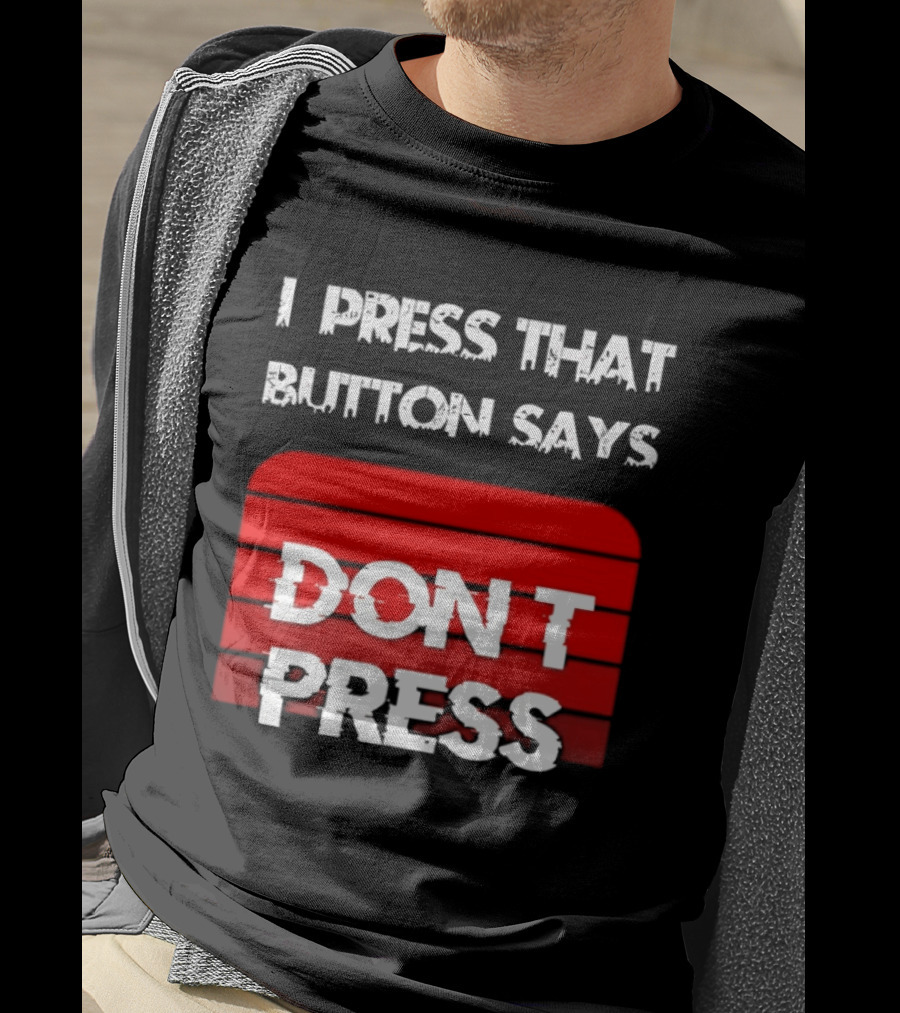 I Press That Button Says Don't Press Red Button Humor T-Shirt