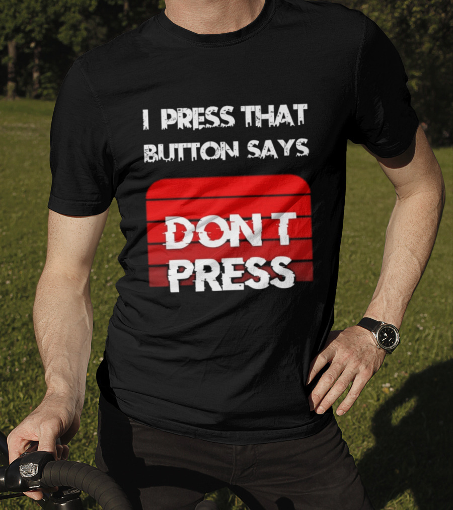 I Press That Button Says Don't Press Red Button Humor T-Shirt